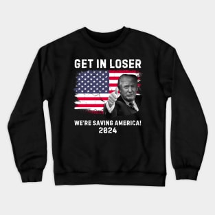 Trump-get-in-loser-we're-saving-america-2024 Crewneck Sweatshirt